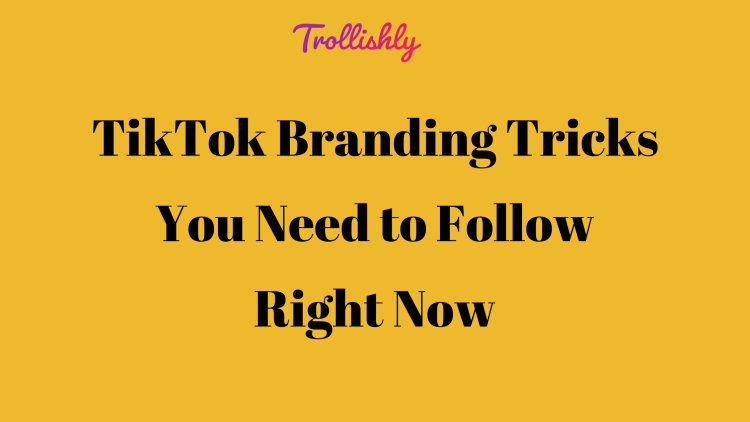 TikTok Branding Tricks You Need to Follow Right Now