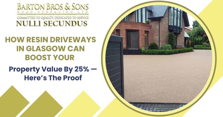 How Resin Driveways In Glasgow Can Boost Your Property Value By 25% —Here’s The Proof